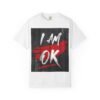 Unisex Garment-Dyed T-shirt - I AM OK Statement Tee, Casual Wear, Gift for Friends, Relaxed Fit, Everyday Essentials
